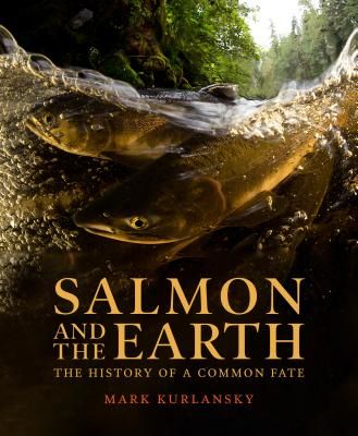 Salmon: A Fish, the Earth, and the History of Their Common Fate (Kurlansky Mark)(Pevná vazba)