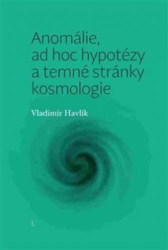 Havlík Vladimír Anomálie, ad hoc hypotézy a temné stránky kosmologie