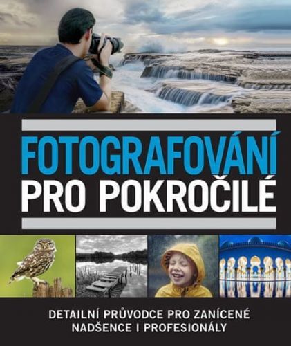 Fotografování Pro Pokročilé - Detailní Průvodce Pro Zanícené Nadšence I Profesionály