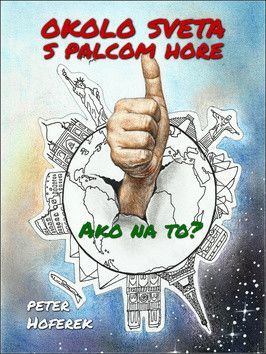 Okolo sveta s palcom hore - Peter Hoferek
