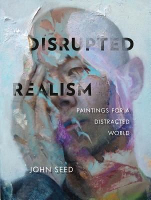 Disrupted Realism: Paintings for a Distracted World (Seed John)(Pevná vazba)