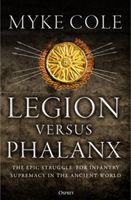 Legion versus Phalanx - The Epic Struggle for Infantry Supremacy in the Ancient World (Cole Myke)(Paperback / softback)