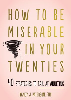 How to Be Miserable in Your Twenties: 40 Strategies to Fail at Adulting (Paterson Randy J.)(Paperback)