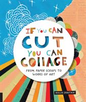 If You Can Cut, You Can Collage: From Paper Scraps to Works of Art (Chastain Hollie)(Paperback)