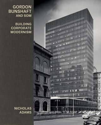 Gordon Bunshaft and SOM - Building Corporate Modernism (Adams Nicholas)(Pevná vazba)