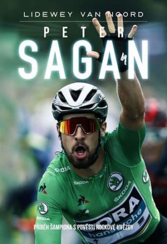 Van Noord Lidewey: Peter Sagan - Příběh Šampiona S Pověstí Rockové Hvězdy