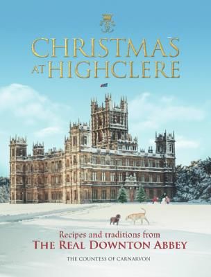 Christmas at Highclere - Recipes and traditions from the real Downton Abbey (Carnarvon The Countess of)(Pevná vazba)