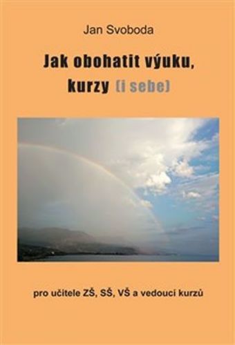 Svoboda Jan: Jak Obohatit Výuku, Kurzy (I Sebe)