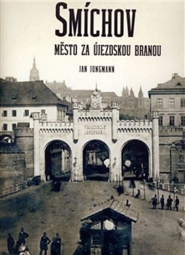 Jungmann Jan: Smíchov - Město Za Újezdskou Branou