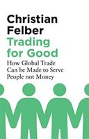 Trading for Good - How Global Trade Can be Made to Serve People Not Money (Felber Christian)(Paperback / softback)