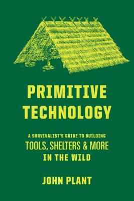 Primitive Technology - A Survivalist's Guide to Building Tools, Shelters, and More in the Wild (Plant John)(Pevná vazba)