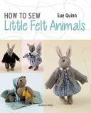 How to Sew Little Felt Animals - Bears, Rabbits, Squirrels and Other Woodland Creatures (Quinn Sue)(Paperback)
