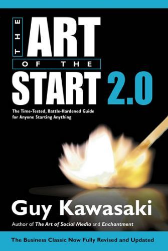 The Art of the Start 2.0 : The Time-Tested, Battle-Hardened Guide for Anyone Starting Anything