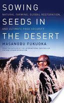 Sowing Seeds in the Desert - Natural Farming, Global Restoration, and Ultimate Food Security (Fukuoka Masanobu)(Paperback)