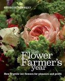 Flower Farmer's Year - How to Grow Cut Flowers for Pleasure and Profit (Newbery Georgie)(Pevná vazba)