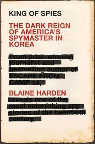Harden Blaine: King Of Spies : The Dark Reign Of America's Spymaster In Korea