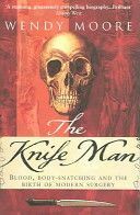 Knife Man - Blood, Body-snatching and the Birth of Modern Surgery (Moore Wendy)(Paperback)