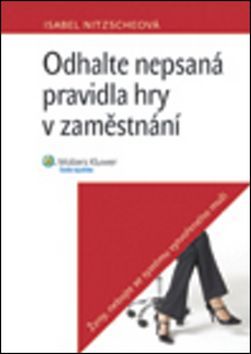 Odhalte nepsaná pravidla hry v zaměstnání - Isabel Nitzscheová