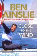 Ben Ainslie: Close to the Wind - Britain's Greatest Olympic Sailor (Ainslie Ben)(Paperback)