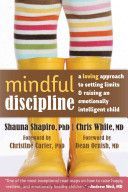 Mindful Discipline - A Loving Approach to Setting Limits and Raising an Emotionally Intelligent Child (Shapiro Shauna L.)(Paperback)