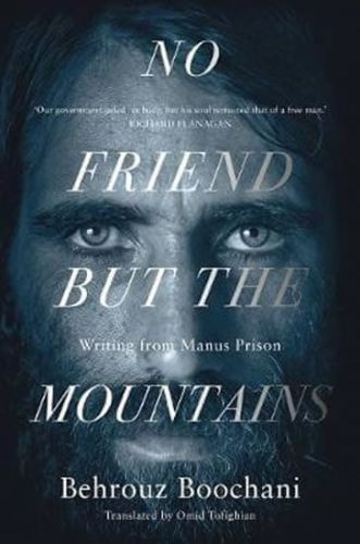 Boochani Behrouz: No Friend But The Mountains : The True Story Of An Illegally Imprisoned Refugee