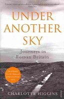 Under Another Sky - Journeys in Roman Britain (Higgins Charlotte)(Paperback)