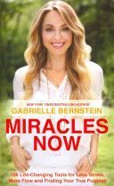 Miracles Now - 108 Life-Changing Tools for Less Stress, More Flow and Finding Your True Purpose (Bernstein Gabrielle)(Paperback)