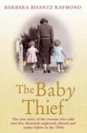 Baby Thief - The True Story of the Woman Who Sold Over Five Thousand Neglected, Abused and Stolen Babies in the 1950s. (Raymond Barbara Bisantz)(Paperback)