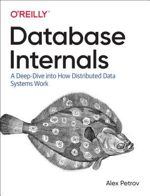 Database Internals - A Deep-Dive Into How Distributed Data Systems Work (Petrov Alex)(Paperback / softback)