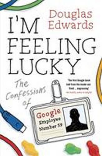 I´m Feeling Lucky - The Confessions of Google Employee Number 59 - Edwards Douglas
