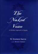 Naked Voice - A Wholistic Approach to Singing (Smith W. Stephen)(Pevná vazba)