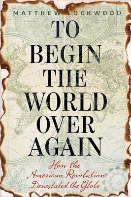To Begin the World Over Again - How the American Revolution Devastated the Globe (Lockwood Matthew)(Pevná vazba)