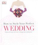 How to Style Your Perfect Wedding (DK)(Pevná vazba)