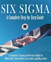 Six SIGMA: A Complete Step-By-Step Guide: A Complete Training & Reference Guide for White Belts, Yellow Belts, Green Belts, and B (Council for Six Sigma Certification)(Paperback)