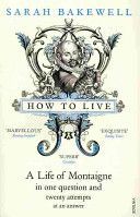 How to Live - A Life of Montaigne in One Question and Twenty Attempts at an Answer (Bakewell Sarah)(Paperback)