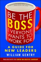Be the Boss Everyone Wants to Work for: A Guide for New Leaders (Gentry William A. PH. D.)(Paperback)