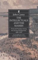 Intellectuals and the Masses - Pride and Prejudice Among the Literary Intelligentsia 1880-1939 (Carey John)(Paperback)