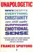 Unapologetic - Why, Despite Everything, Christianity Can Still Make Surprising Emotional Sense (Spufford Francis)(Paperback)