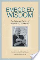 Embodied Wisdom - The Collected Papers of Moshe Feldenkrais (Beringer Elizabeth)(Paperback)