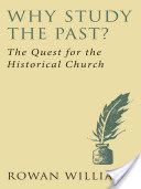 Why Study the Past? - The Quest of the Historical Church (Williams Dr. Rowan)(Paperback)