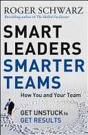 Smart Leaders, Smarter Teams - How You and Your Team Get Unstuck to Get Results (Schwarz Roger M.)(Pevná vazba)