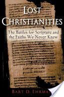 Lost Christianities - The Battles for Scripture and the Faiths we Never Knew (Ehrman Bart D. (Bowman and Gordon Gray Professor of Religious Studies University of North Carolina))(Paperback)