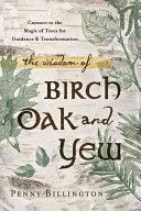 Wisdom of Birch, Oak, and Yew - Connect to the Magic of Trees for Guidance and Transformation (Billington Penny)(Paperback)