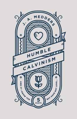Humble Calvinism - And If I Know the Five Points, But Have Not Love ... (Medders J A)(Paperback / softback)