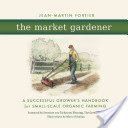 Market Gardener - A Successful Grower's Handbook for Small-Scale Organic Farming (Fortier Jean-Martin)(Paperback)