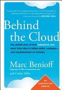 Behind the Cloud: The Untold Story of How Salesforce.com Went from Idea to Billion-Dollar Company-And Revolutionized an Industry - The Untold Story of How Salesforce.com Went from Idea to Billion-Dollar Company and Revolutionized an Industry (Benioff Marc
