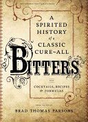 Bitters - A Spirited History of a Classic Cure-All, with Cocktails, Recipes, and Formulas (Parsons Brad Thomas)(Pevná vazba)