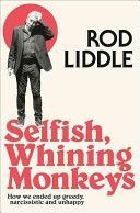 Selfish Whining Monkeys - How We Ended Up Greedy, Narcissistic and Unhappy (Liddle Rod)(Paperback)