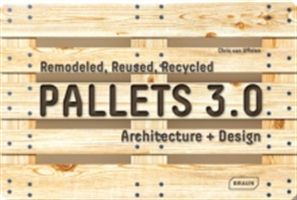 Pallets 3.0. : Remodeled, Reused, Recycled - Architecture + Design (Uffelen Chris van)(Pevná vazba)
