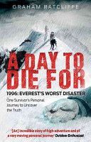 Day To Die For - 1996: Everest's Worst Disaster - One Survivor's Personal Journey to Uncover the Truth (Ratcliffe Graham)(Paperback)